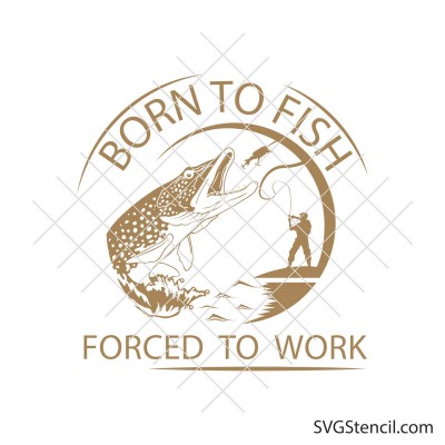 Born to fish forced to work svg