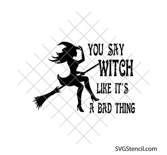You Say Witch Like Its a Bad Thing svg | Sassy halloween svg | Sexy witch on broomstick svg