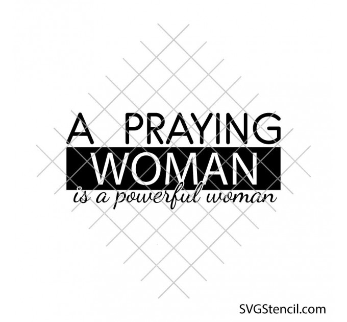 A praying woman is a powerful woman svg | Faith quote cut file | Christian inspirational cricut design