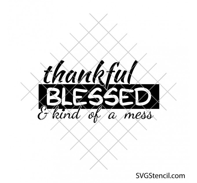 Thankful Blessed svg | Kind of a Mess quote | Funny positive saying cut file