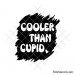 Cooler Than Cupid svg | Funny Valentine quote cut file for cricut & silhouette