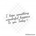 Hope something wonderful happens today svg | Motivational saying svg | Inspirational quote svg