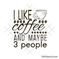I like coffee and maybe 3 people svg | Cup quotes svg